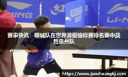 赛事快讯：聊城队在世界滑板锦标赛排名赛中战胜泉州队