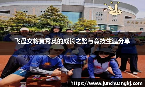 飞盘女将黄秀英的成长之路与竞技生涯分享