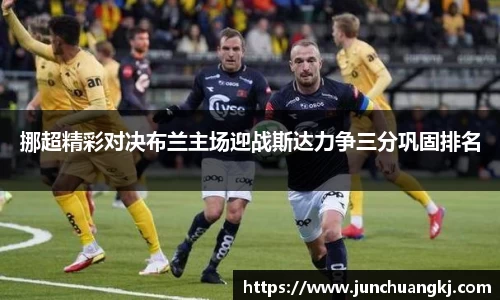 挪超精彩对决布兰主场迎战斯达力争三分巩固排名