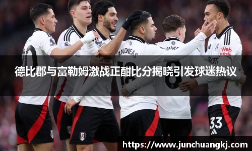 德比郡与富勒姆激战正酣比分揭晓引发球迷热议
